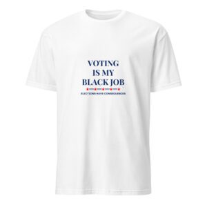 Voting Is My Black Job (Elections Have Consequences) Short-Sleeve Unisex T-Shirt